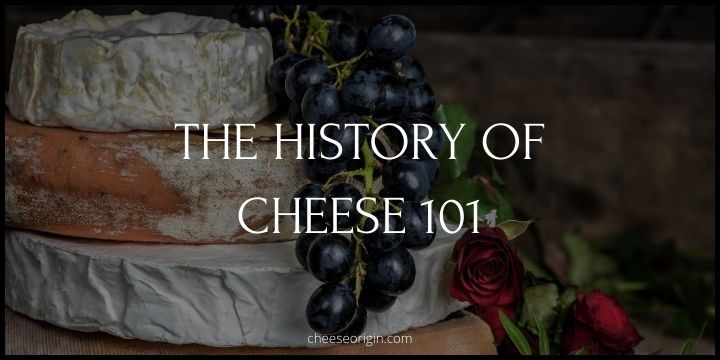 The History of Cheese 101 (TIMELINE AND FACTS)