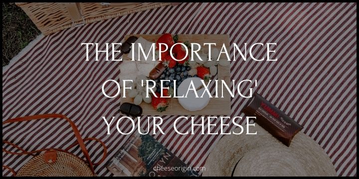 The Importance of ‘Relaxing’ Your Cheese Before Serving