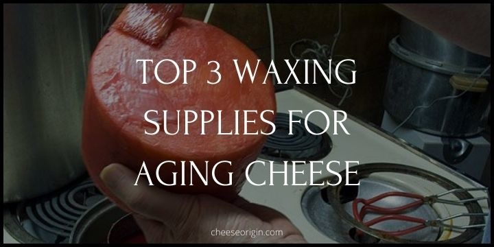 Top 3 Waxing Supplies for Aging Cheese - Cheese Origin