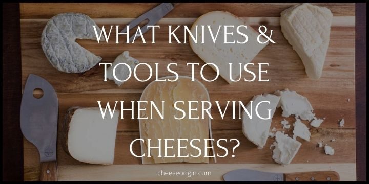 What Knives & Tools to Use When Serving Cheeses? - Cheese Origin
