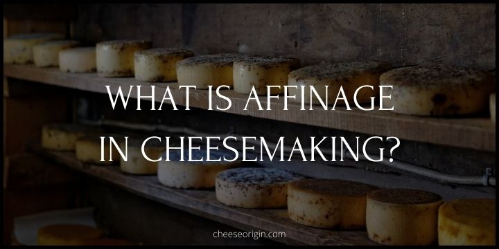 What is Affinage in Cheesemaking? (RIPENING)