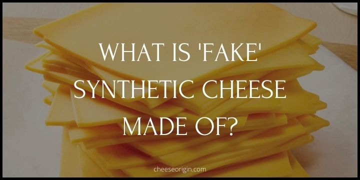 What is ‘Fake’ Synthetic Cheese Made Of?