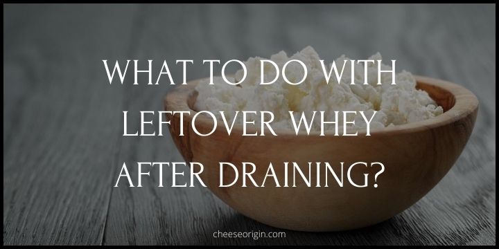 What to Do With Leftover Whey After Draining?