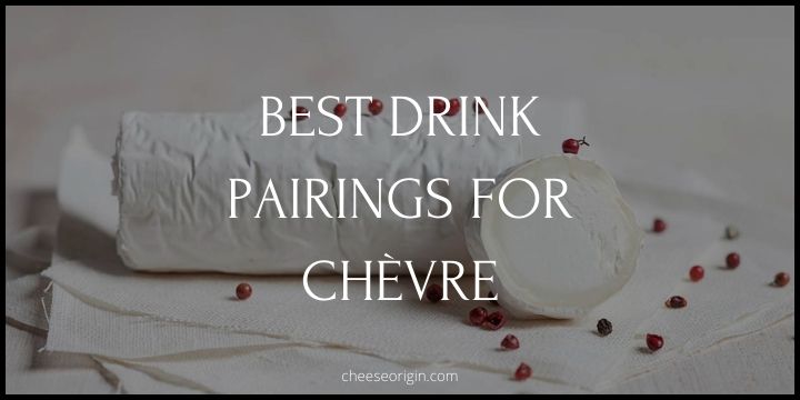 Best Drink Pairings for Chèvre (GOAT CHEESE)