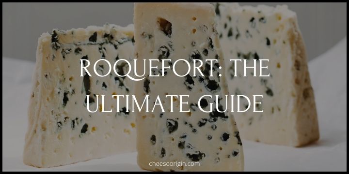 All About Roquefort - An Insider's Guide to the King of Blue Cheese - Cheese Origin
