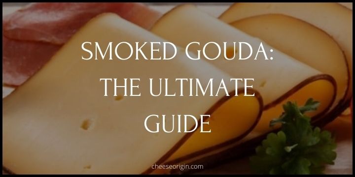 Mastering the Art of Smoked Gouda- Your Ultimate Cheese Guide (EDITED) - Cheese Origin