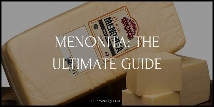 Menonita Cheese- A Staple in Northern Mexican Cuisine - Cheese Origin