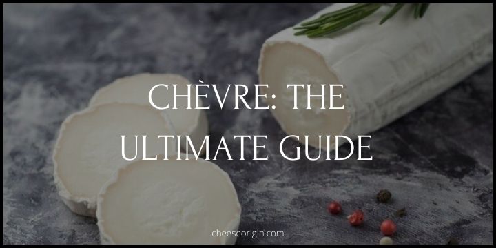 The Ultimate Guide to Chèvre- Exploring Goat Cheese - Cheese Origin