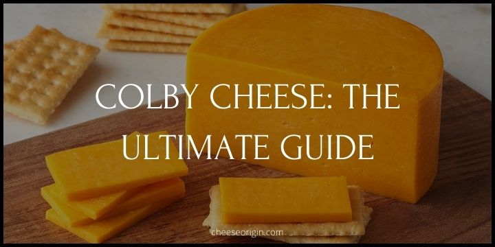 The Ultimate Guide to Colby Cheese- America's Own Dairy Delight - Cheese Origin
