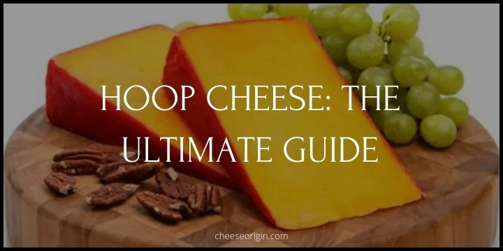 The Ultimate Guide to Hoop Cheese- A Southern Delight - Cheese Origin