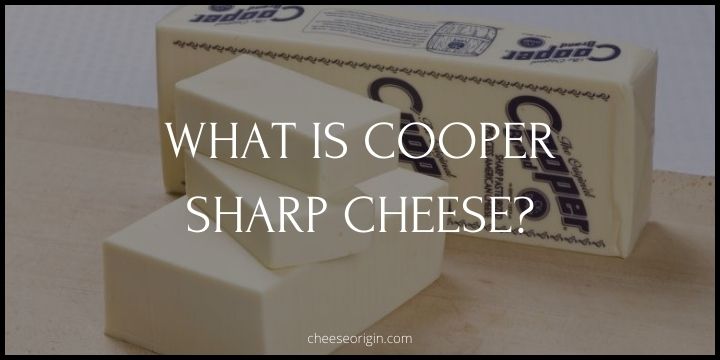 What is Cooper Sharp Cheese? A Taste of Tradition