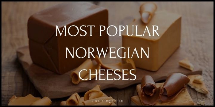 10 Most Popular Cheeses Originated in Norway - Cheese Origin