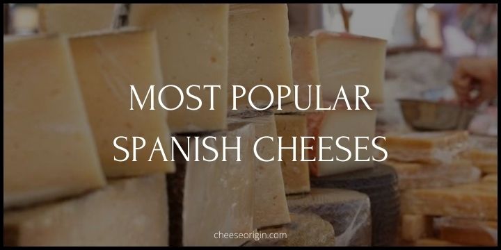 10 Most Popular Cheeses Originated in Spain