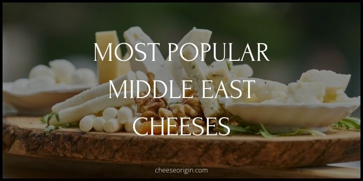 10 Most Popular Cheeses Originated in the Middle East - Cheese Origin
