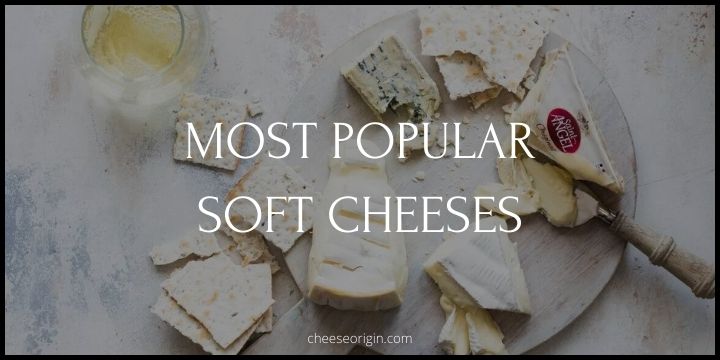 10 Most Popular Soft Cheeses in the World - Cheese Origin