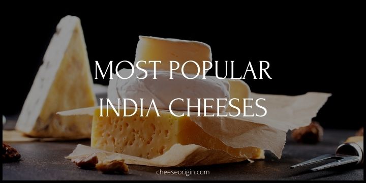9 Most Popular Cheeses Originated in India - Cheese Origin