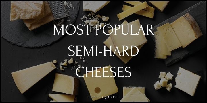 Top 10 Most Popular Semi-hard Cheeses in the World