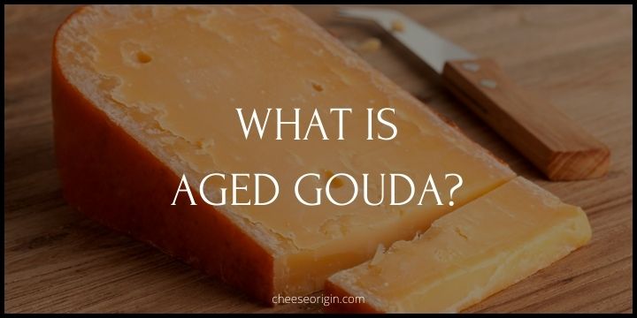 What is Aged Gouda? The Art of Aging - Cheese Origin
