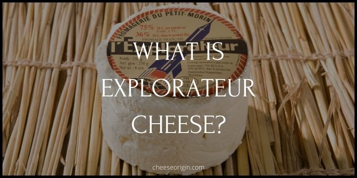 What is Explorateur Cheese? A French Triple Cream Cheese - Cheese Origin