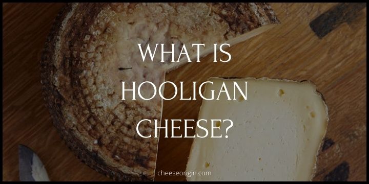 What is Hooligan Cheese? The Bold and the Beautiful - Cheese Origin