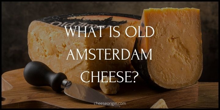 What is Old Amsterdam Cheese? The Golden Dutch Delight - Cheese Origin