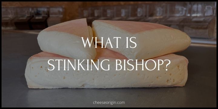 What is Stinking Bishop? England’s Most Memorable Cheese