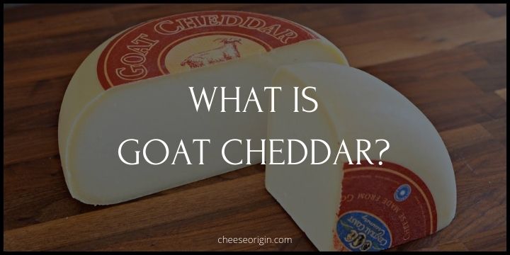What is Goat Cheddar? The Unique Twist on Classic Cheddar