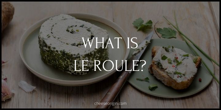 What is Le Roule? A Celebration of Creaminess and Aromatic Herbs - Cheese Origin